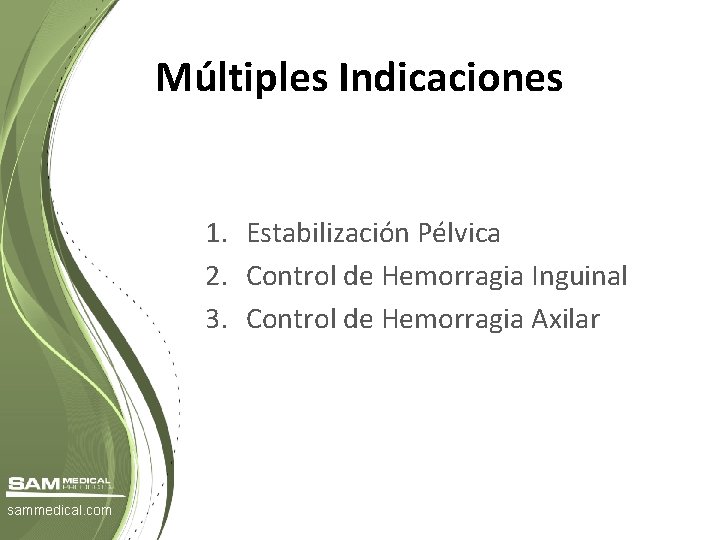 Múltiples Indicaciones 1. Estabilización Pélvica 2. Control de Hemorragia Inguinal 3. Control de Hemorragia