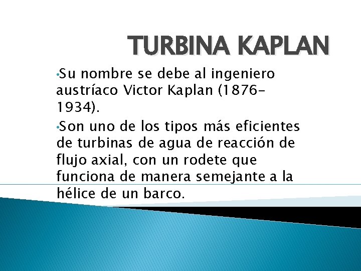  • Su TURBINA KAPLAN nombre se debe al ingeniero austríaco Victor Kaplan (18761934).