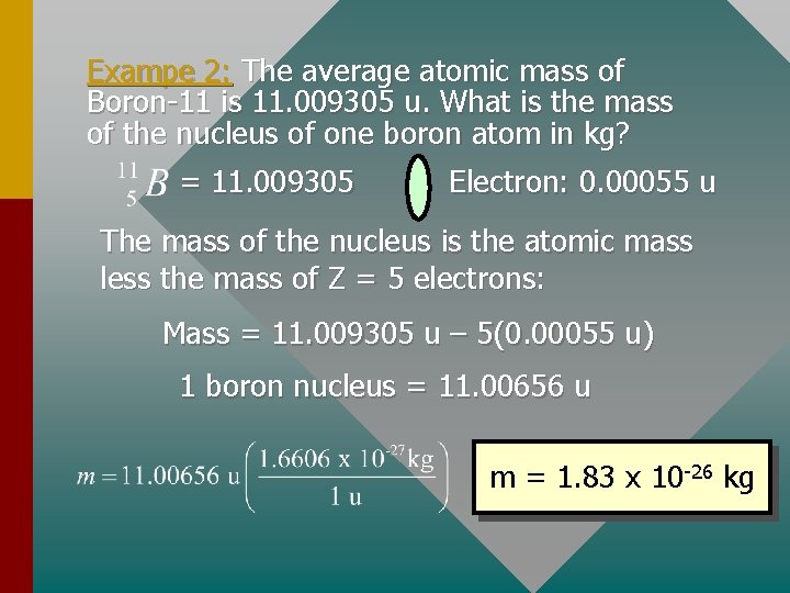 Exampe 2: The average atomic mass of Boron-11 is 11. 009305 u. What is