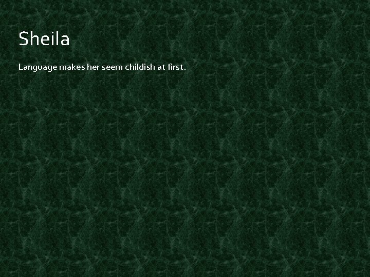 Sheila Language makes her seem childish at first. 