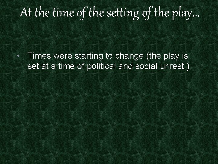 At the time of the setting of the play… • Times were starting to