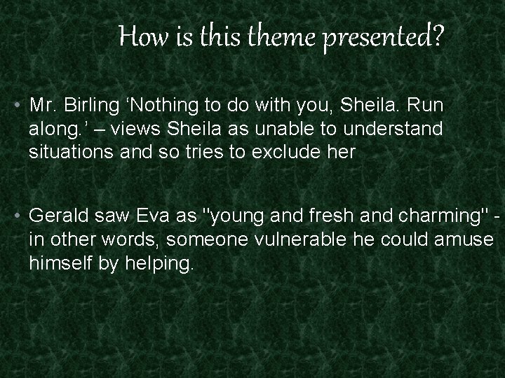 How is theme presented? • Mr. Birling ‘Nothing to do with you, Sheila. Run