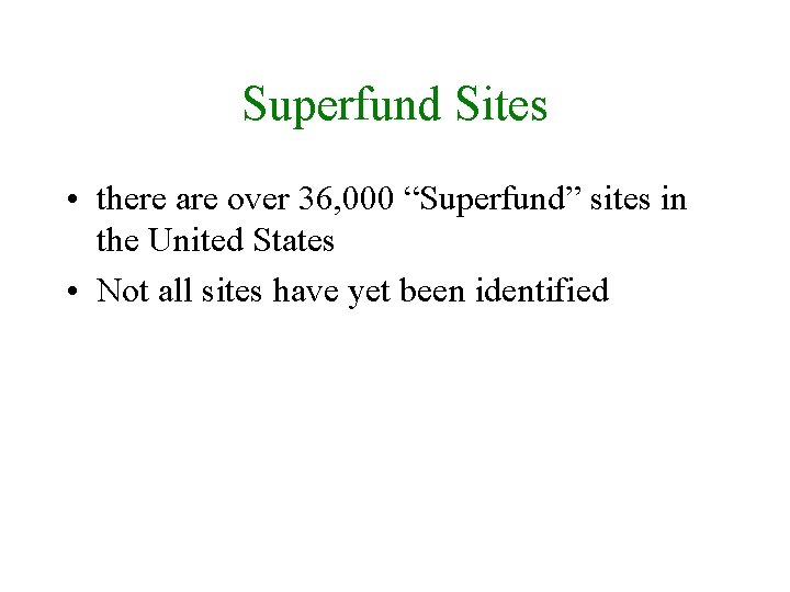 Superfund Sites • there are over 36, 000 “Superfund” sites in the United States