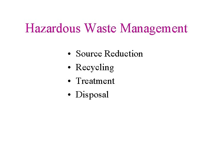 Hazardous Waste Management • • Source Reduction Recycling Treatment Disposal 