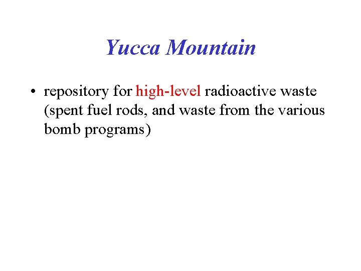 Yucca Mountain • repository for high-level radioactive waste (spent fuel rods, and waste from