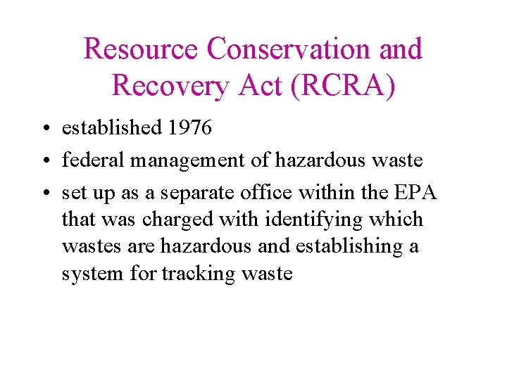 Resource Conservation and Recovery Act (RCRA) • established 1976 • federal management of hazardous