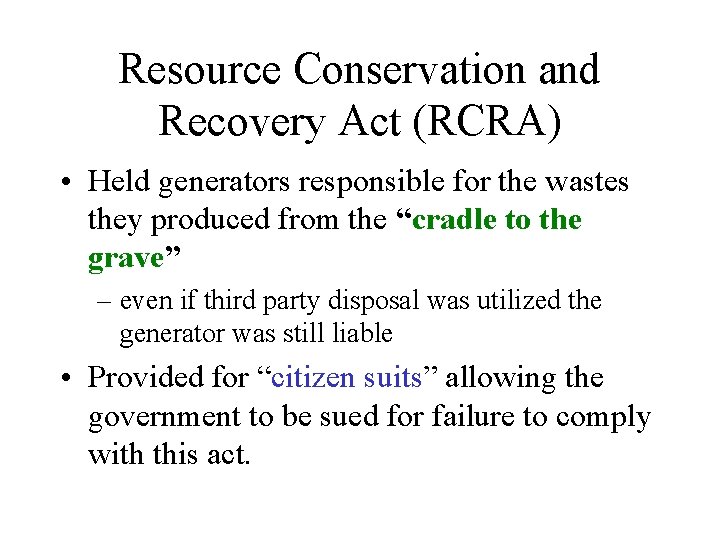 Resource Conservation and Recovery Act (RCRA) • Held generators responsible for the wastes they