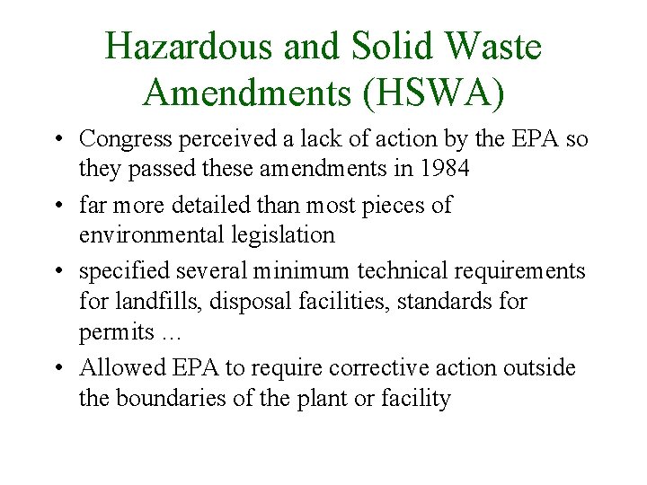 Hazardous and Solid Waste Amendments (HSWA) • Congress perceived a lack of action by