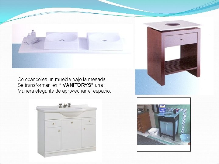 Colocándoles un mueble bajo la mesada Se transforman en “ VANITORYS” una Manera elegante