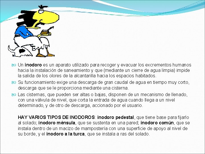  Un inodoro es un aparato utilizado para recoger y evacuar los excrementos humanos