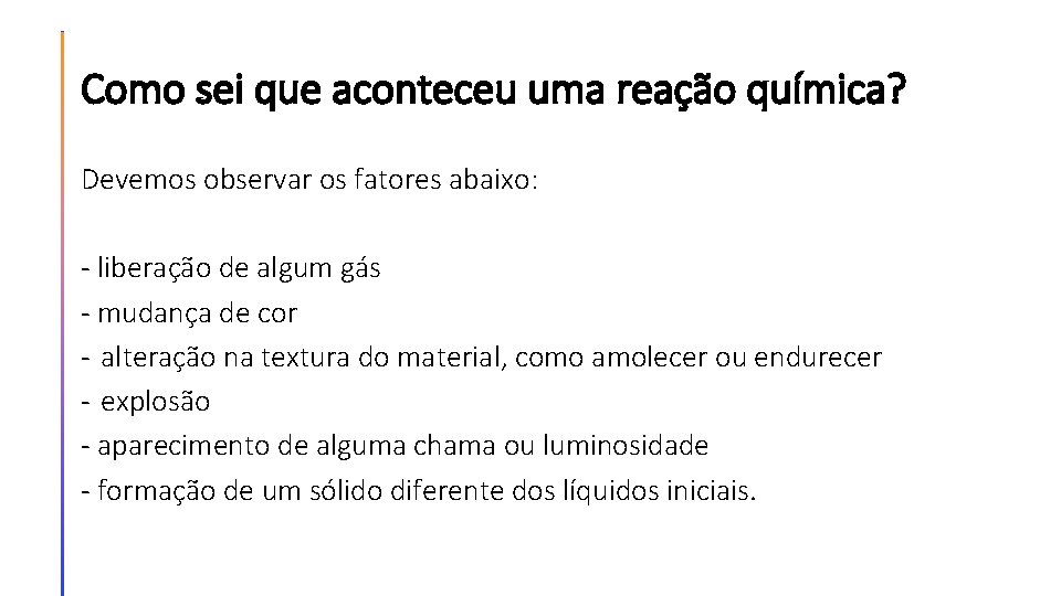 Como sei que aconteceu uma reação química? Devemos observar os fatores abaixo: - liberação
