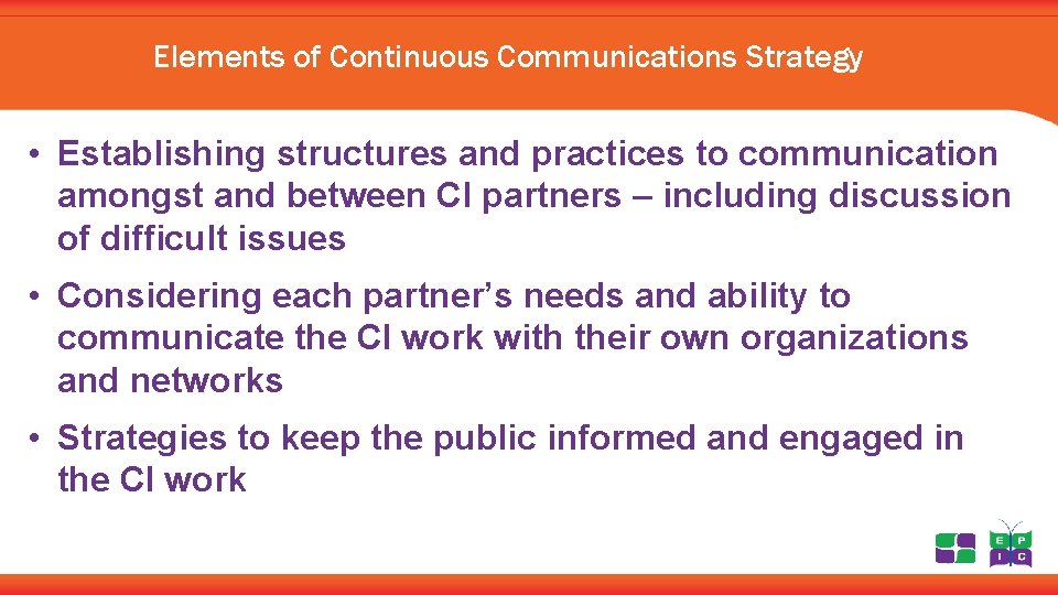 Elements of Continuous Communications Strategy • Establishing structures and practices to communication amongst and