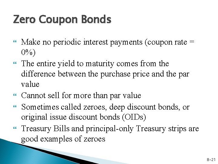 Zero Coupon Bonds Make no periodic interest payments (coupon rate = 0%) The entire