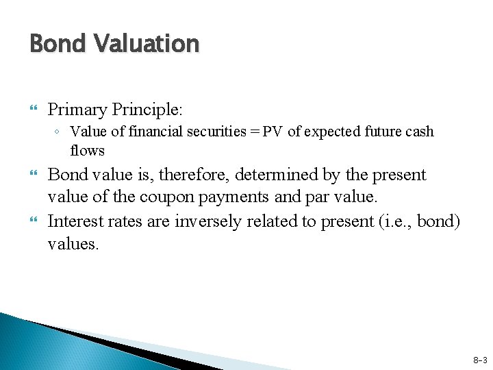 Bond Valuation Primary Principle: ◦ Value of financial securities = PV of expected future