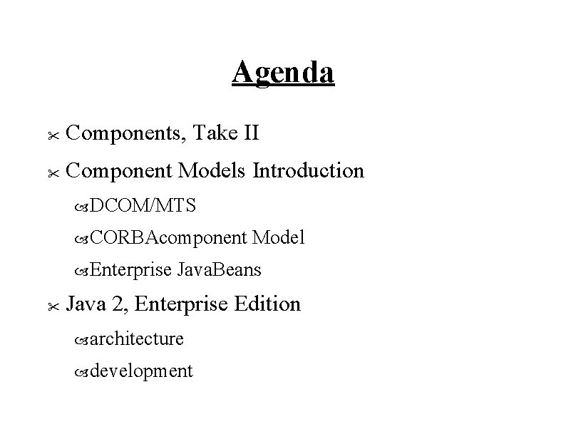 Agenda " Components, Take II " Component Models Introduction DCOM/MTS CORBAcomponent Enterprise " Model