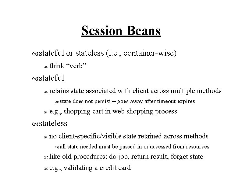 Session Beans stateful " or stateless (i. e. , container-wise) think “verb” stateful "