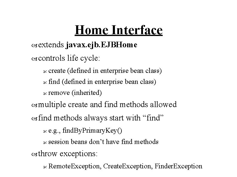 Home Interface extends javax. ejb. EJBHome controls life cycle: " create (defined in enterprise