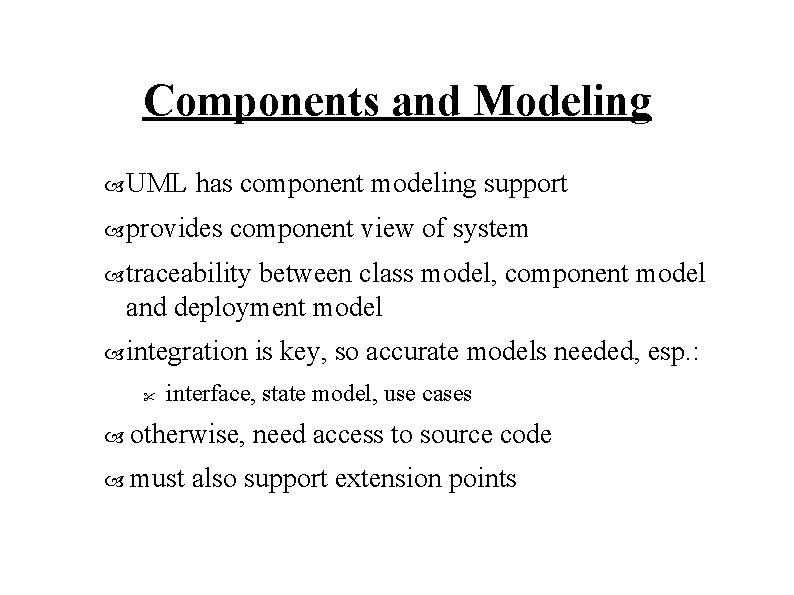 Components and Modeling UML has component modeling support provides component view of system traceability
