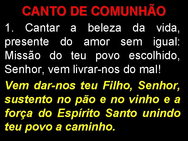 CANTO DE COMUNHÃO 1. Cantar a beleza da vida, presente do amor sem igual: