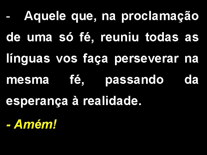 - Aquele que, na proclamação de uma só fé, reuniu todas as línguas vos