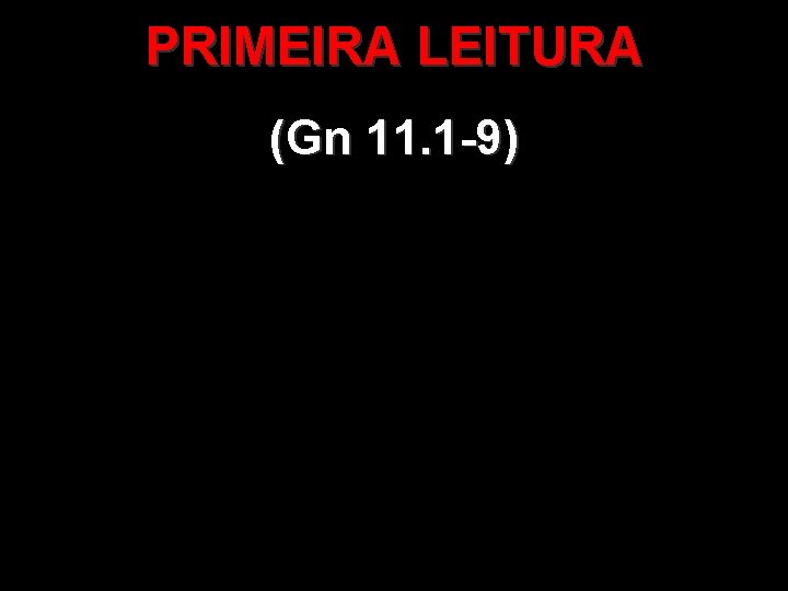 PRIMEIRA LEITURA (Gn 11. 1 -9) 