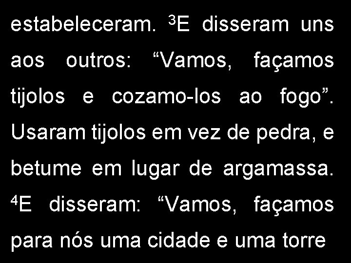 estabeleceram. 3 E disseram uns aos outros: “Vamos, façamos tijolos e cozamo-los ao fogo”.