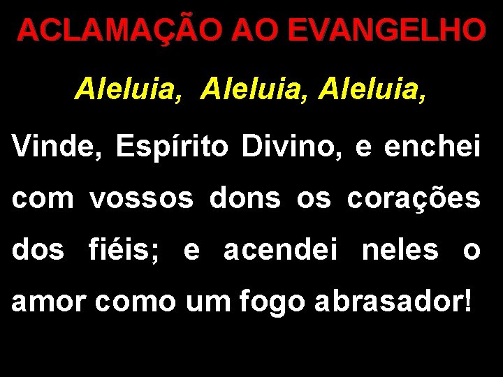 ACLAMAÇÃO AO EVANGELHO Aleluia, Vinde, Espírito Divino, e enchei com vossos dons os corações