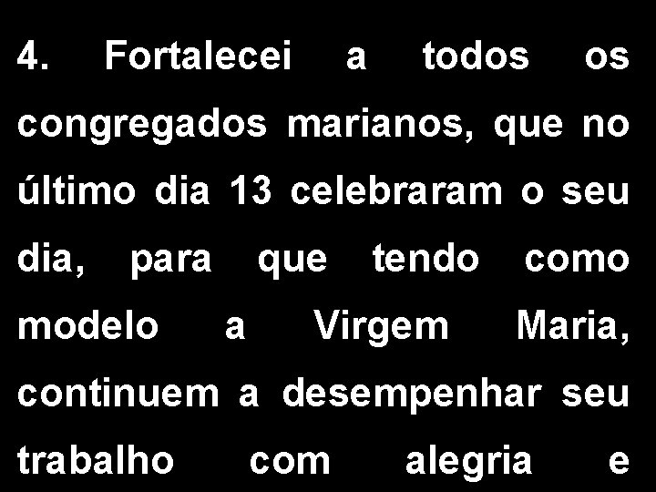 4. Fortalecei a todos congregados marianos, que no último dia 13 celebraram o seu