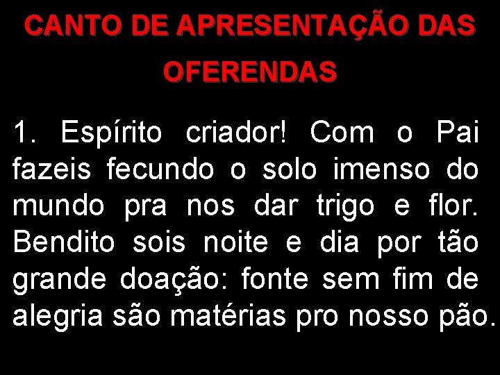 CANTO DE APRESENTAÇÃO DAS OFERENDAS 1. Espírito criador! Com o Pai fazeis fecundo o