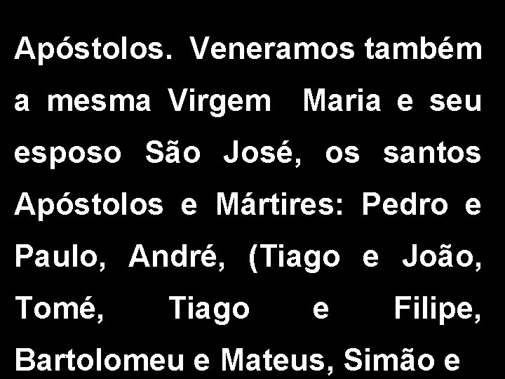 Apóstolos. Veneramos também a mesma Virgem Maria e seu esposo São José, os santos