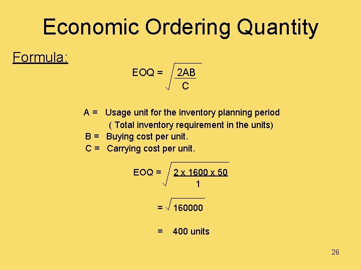 Economic Ordering Quantity Formula: EOQ = 2 AB C A = Usage unit for