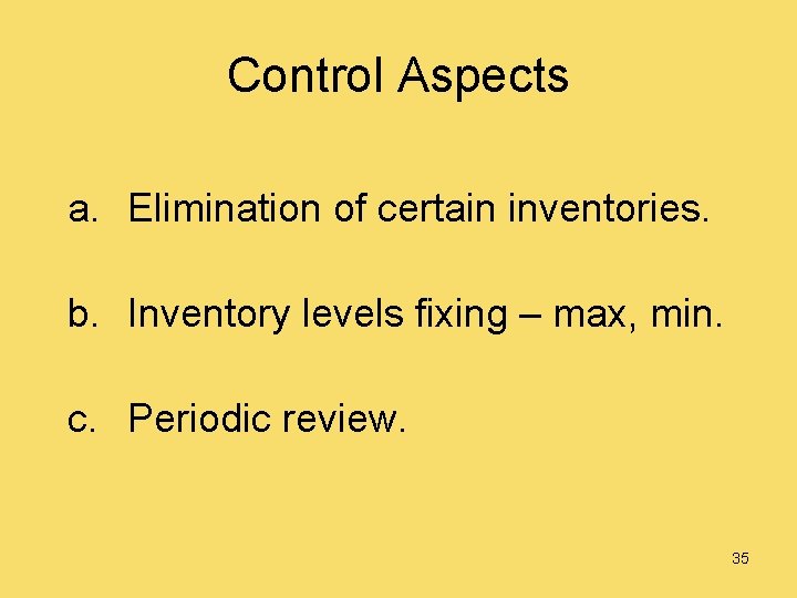 Control Aspects a. Elimination of certain inventories. b. Inventory levels fixing – max, min.
