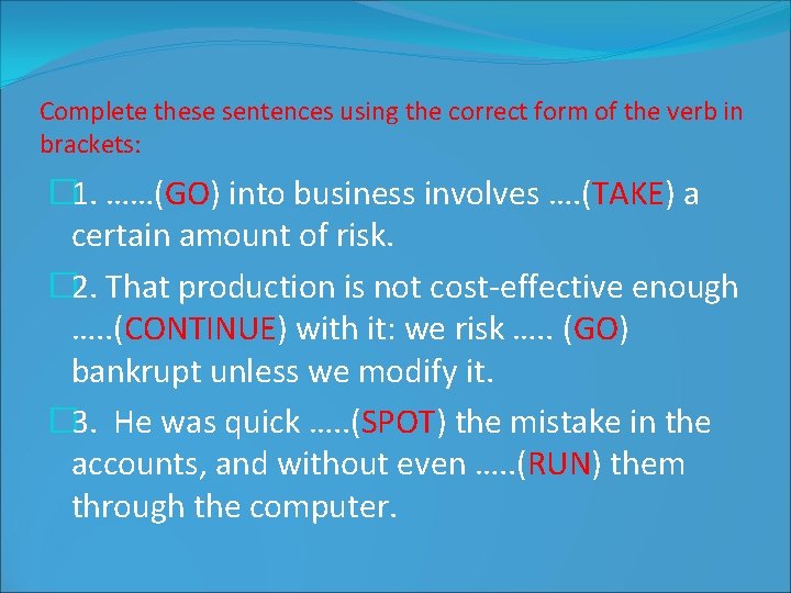 Complete these sentences using the correct form of the verb in brackets: � 1.