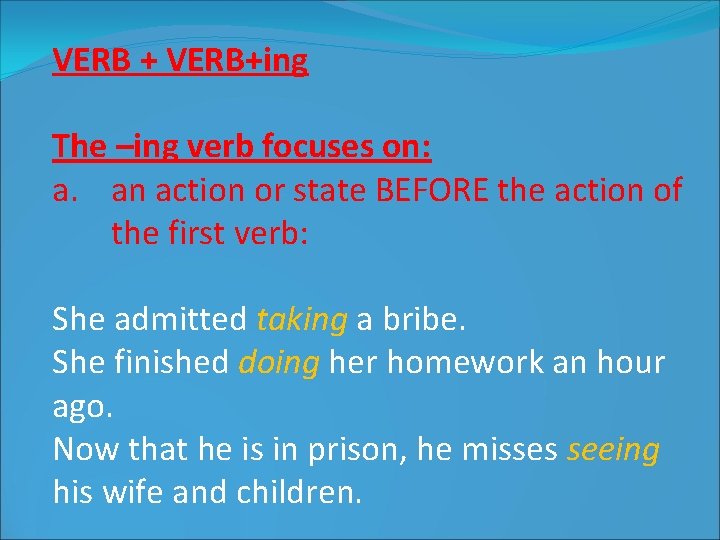 VERB + VERB+ing The –ing verb focuses on: a. an action or state BEFORE