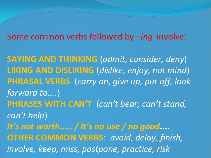 Some common verbs followed by –ing involve: SAYING AND THINKING (admit, consider, deny) LIKING