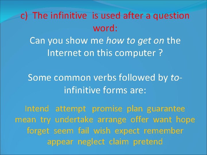 c) The infinitive is used after a question word: Can you show me how