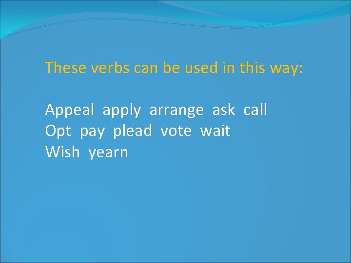 These verbs can be used in this way: Appeal apply arrange ask call Opt