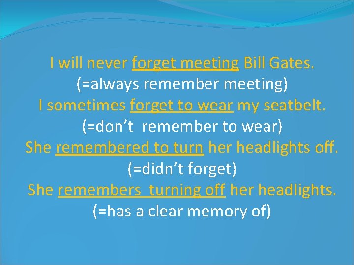 I will never forget meeting Bill Gates. (=always remember meeting) I sometimes forget to