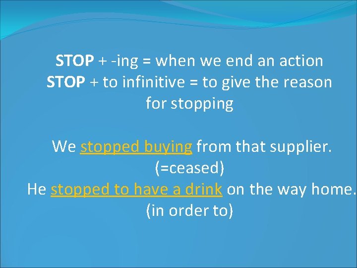 STOP + -ing = when we end an action STOP + to infinitive =