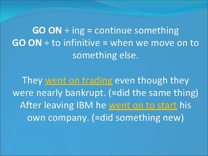 GO ON + ing = continue something GO ON + to infinitive = when