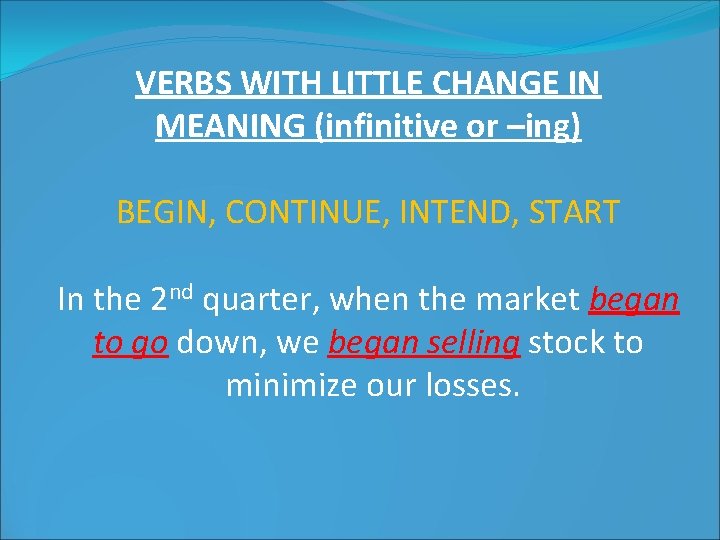 VERBS WITH LITTLE CHANGE IN MEANING (infinitive or –ing) BEGIN, CONTINUE, INTEND, START In