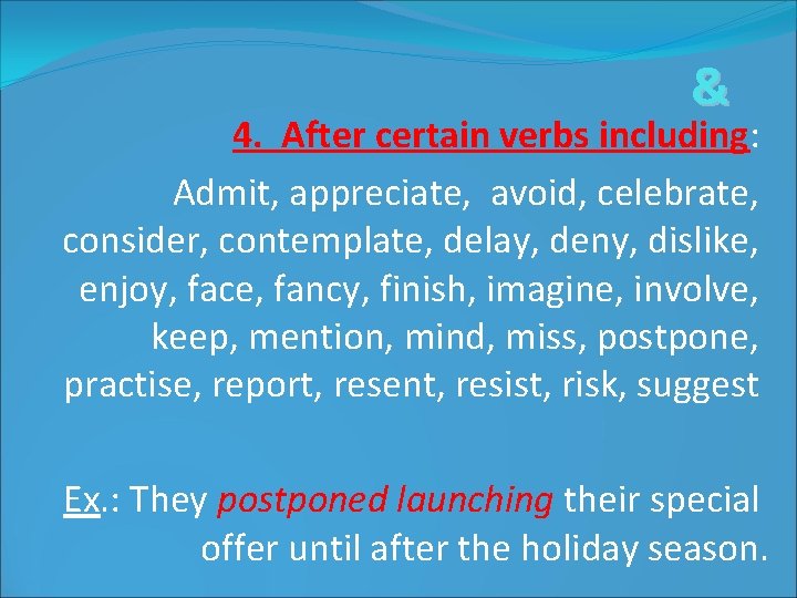 & 4. After certain verbs including: Admit, appreciate, avoid, celebrate, consider, contemplate, delay, deny,