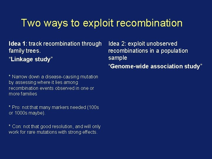 Two ways to exploit recombination Idea 1: track recombination through family trees. “Linkage study”