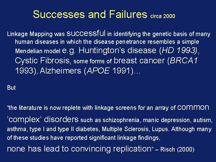 Successes and Failures circa 2000 Linkage Mapping was successful in identifying the genetic basis