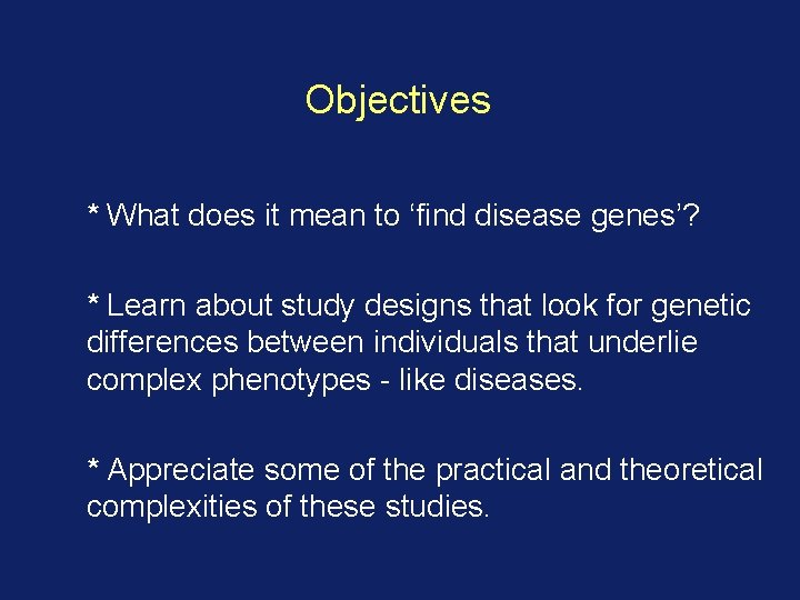 Objectives * What does it mean to ‘find disease genes’? * Learn about study