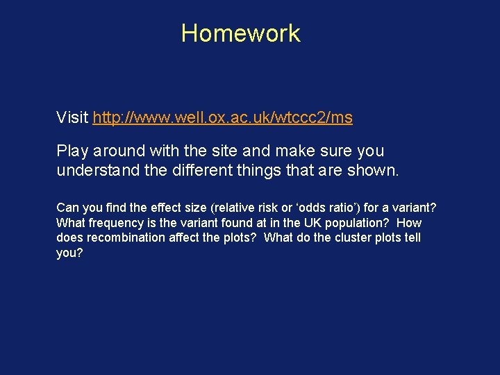 Homework Visit http: //www. well. ox. ac. uk/wtccc 2/ms Play around with the site