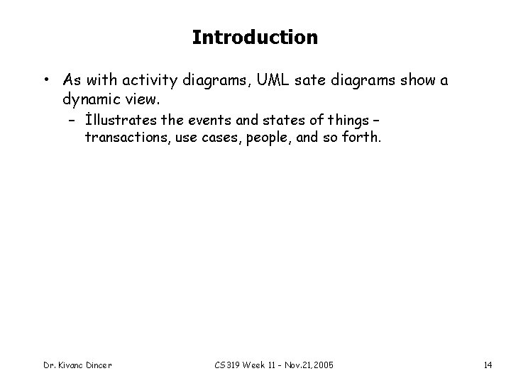 Introduction • As with activity diagrams, UML sate diagrams show a dynamic view. –