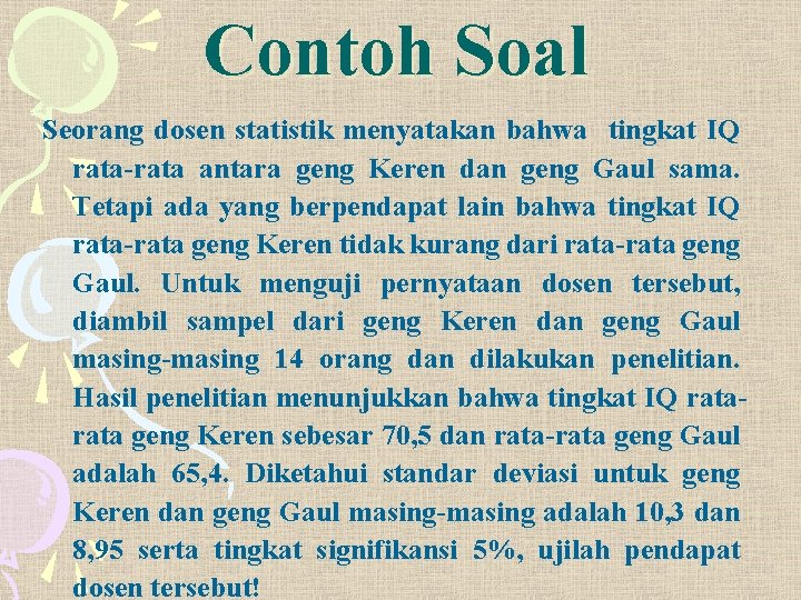 Contoh Soal Seorang dosen statistik menyatakan bahwa tingkat IQ rata-rata antara geng Keren dan