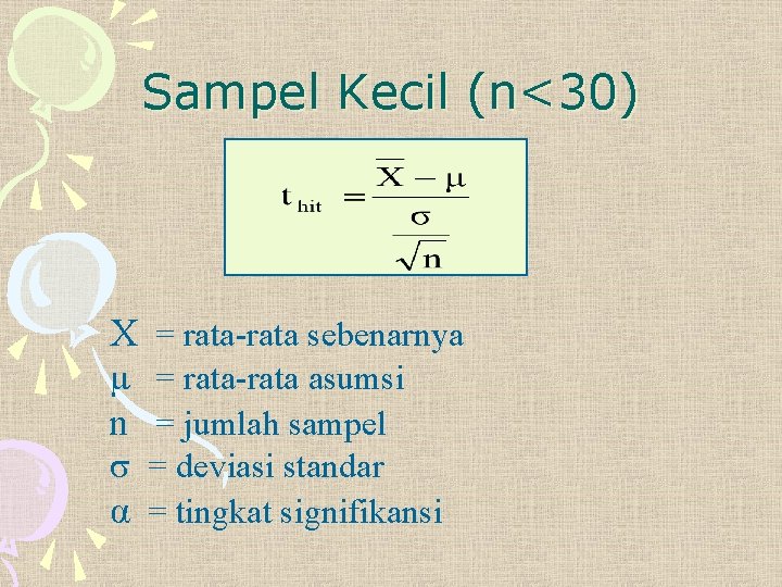 Sampel Kecil (n<30) X = rata-rata sebenarnya = rata-rata asumsi n = jumlah sampel