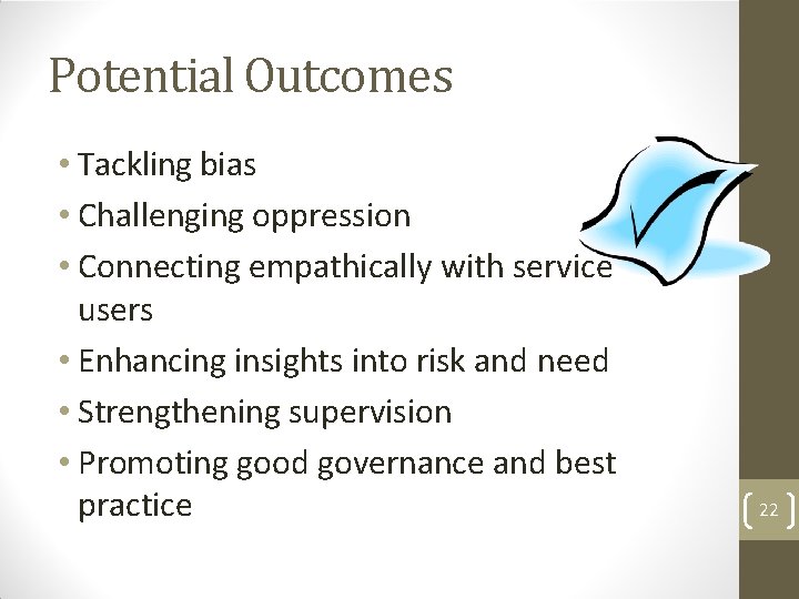Potential Outcomes • Tackling bias • Challenging oppression • Connecting empathically with service users